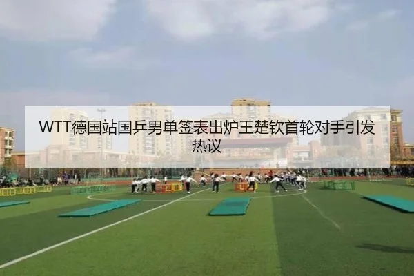 WTT德国站国乒男单签表出炉王楚钦首轮对手引发热议